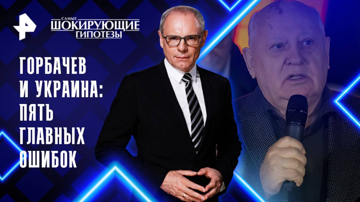 Горбачев и Украина: пять главных ошибок — Самые шокирующие гипотезы (10.06.2025)