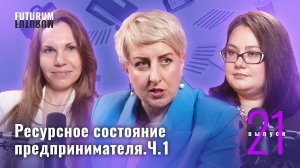 Ресурсное состояние предпринимателя. Часть 1. FUTURUM: Общество и Бизнес | Выпуск 21