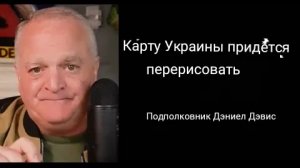 Подполковник Дэниел Дэвис: Карту Украины придётся перерисовать
