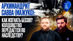 Архимандрит Савва (Мажуко): Как изгнать бесов? Колдовство передаётся по наследству? / СПАС - стрим