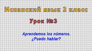 Испанский язык 2 класс (Урок№3 - Aprendemos los numeros. ?Puedo hablar?)