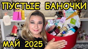 🛍 ПУСТЫЕ БАНОЧКИ / МАЙ 2025 / КУПЛЮ ЕЩЕ / НЕ ПОКУПАЙТЕ ЭТО / ЗАПАСЫ КОСМЕТИКИ / УХОД НА МЕСЯЦ