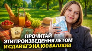 Что читать летом для ЕГЭ по литературе, чтобы сдать на 100? | Умскул