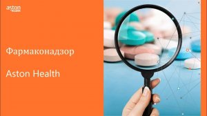 Возможности фармаконадзора Aston Health в современных реалиях