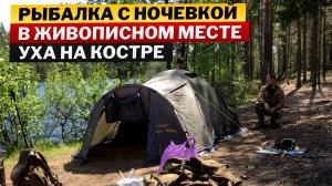 РЫБАЛКА С НОЧЁВКОЙ в живописном месте. УХА на костре