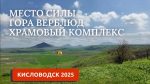 КИСЛОВОДСК 2025/ГОРА ВЕРБЛЮД/ХРАМОВЫЙ КОМПЛЕКС ЕССЕНТУКИ