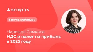 Вебинар с Надеждой Самковой: «НДС и налог на прибыль в 2025 году»