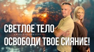 ОСВОБОДИ ТВОЕ СИЯНИЕ! СВЕТЛОЕ ТЕЛО. Андрей Яковишин