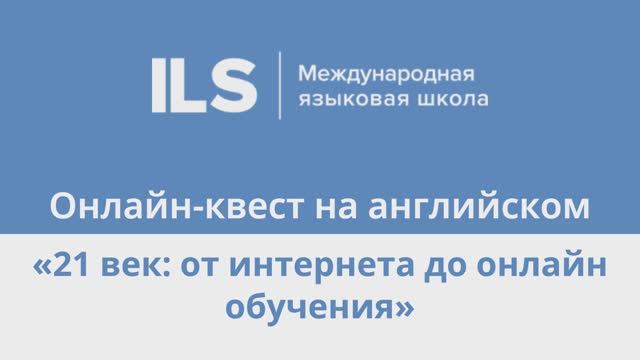 Онлайн-квест на английском с Языковой школой ILS - 21 век: от интернета до онлайн-обучения