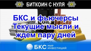 БКС-брокер. Какие фьючерсы покупаем? Текущие мысли и ожидание пару дней перед сделками. Готовимся