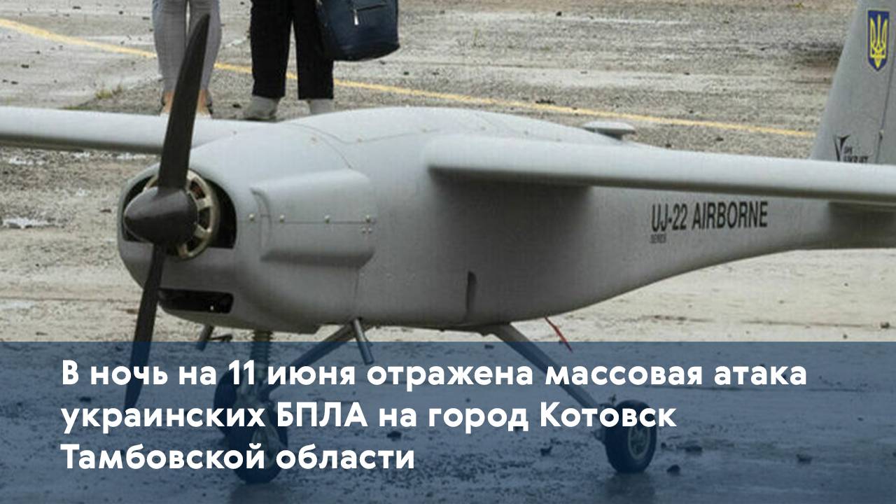 В ночь на 11 июня отражена массовая атака украинских БПЛА на город Котовск Тамбовской области