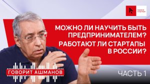 Можно ли научить быть предпринимателем? Стартапы в России. Школа бизнеса от Игоря Ашманова. Часть 1