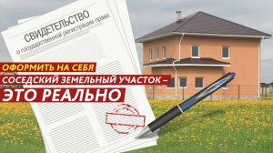 Оформить на себя соседский земельный участок – это реально.