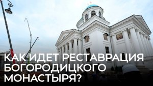 Как идет реставрация Богородицкого монастыря?