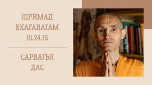 12.06.25 (8:15) - Шримад Бхагаватам 10.24.15 - Е.М. Сарвагья дас