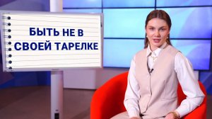Шпаргалки: быть не в своей тарелке