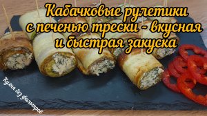 КАБАЧКОВЫЕ РУЛЕТИКИ С ПЕЧЕНЬЮ ТРЕСКИ - вкусная и быстрая закуска