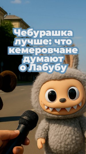Чебурашка лучше: что кемеровчане думают о Лабубу