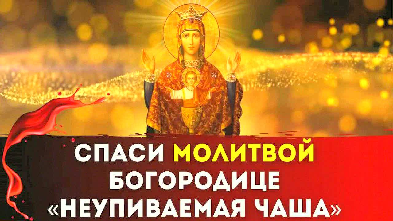 Молитва «Неупиваемая чаша» — мощная помощь Богородицы! Исцеление, спасение!