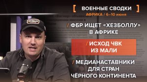 Исход ЧВК из Мали /
ФБР ищет "Хезболлу" в Африке /
Медианаставники для стран чёрного континента