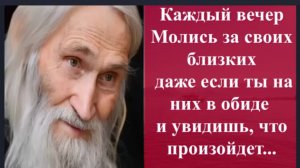 Советы Старца Илии_ Каждый вечер Молись о Близких с которыми в ссоре и увидишь, что Произойдёт...