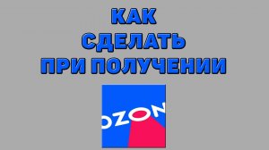 Как сделать при получении на Озоне
