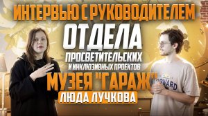 Интервью с руководителем отдела просветительских и инклюзивных проектов Музея «Гараж» Людой Лучково