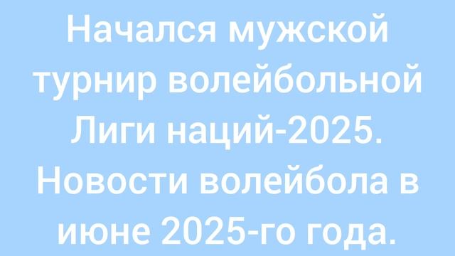 Начался мужской  турнир волейбольной Лиги наций-2025. Новости волейбола в июне 2025-го года.