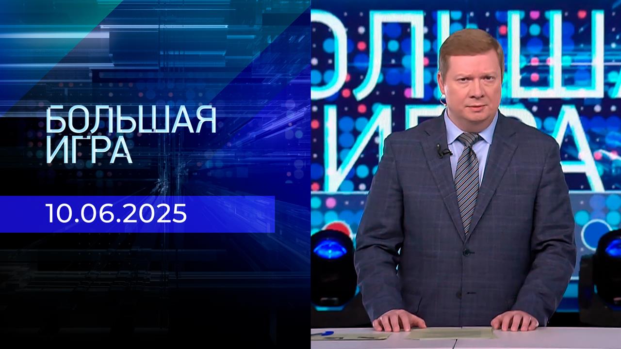 Большая игра. Часть 3. Выпуск от 10.06.2025