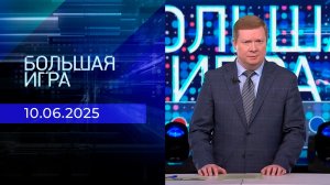 Большая игра. Часть 3. Выпуск от 10.06.2025