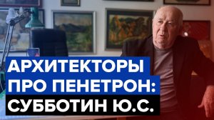 Архитекторы про Пенетрон | Субботин Юрий Степанович |  Заслуженный архитектор РФ
