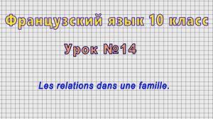 Французский язык 10 класс (Урок№14 - Les relations dans une famille.)