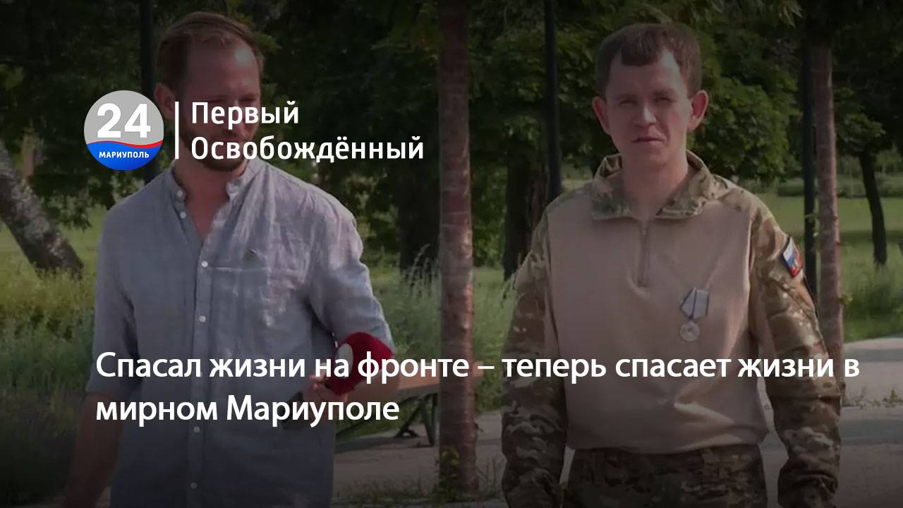 Спасал жизни на фронте – теперь спасает жизни в мирном Мариуполе. 12.06.2025