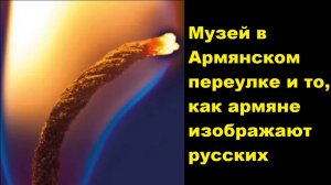 Музей в Армянском переулке и то, как армяне изображают русских