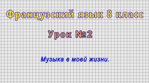 Французский язык 8 класс (Урок№2 - Музыка в моей жизни.)