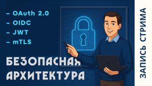 Безопасная архитектура | Аутентификация | Авторизация | OAuth 2.0| OIDC | mTLS | JWT | Пакет Знаний