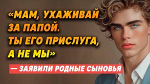 Истории из жизни. «ТЫ ПРИСЛУГА отца, а не мы», — заявили родные СЫНОВЬЯ.