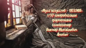 «Муза искусств - ПОЭЗИЯ» №10 КЛАССИКА импровизация фортепиано композитор Виктор Михайлович Анохин