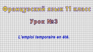 Французский язык 11 класс (Урок№3 - L’emploi temporaire en ete.)