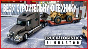 Truck & Logistics Simulator ВЕЗУ СТРОИТЕЛЬНУЮ ТЕХНИКУ