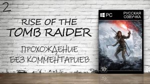 Rise of the Tomb Raider - Прохождение #2 (Русская озвучка / Без комментариев)