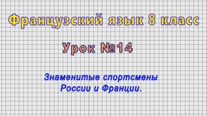 Французский язык 8 класс (Урок№14 - Знаменитые спортсмены России и Франции.)
