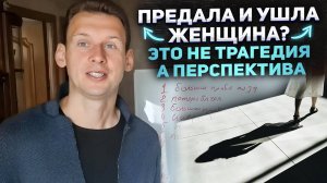Предала и ушла женщина? Это не трагедия, а перспектива.