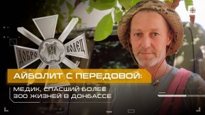 Айболит с передовой: Медик, спасший более 300 жизней в Донбассе