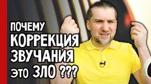 Почему КОРРЕКЦИЯ звучания АКУСТИКИ и НАУШНИКОВ – это ЗЛО? (№365)