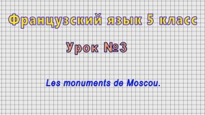 Французский язык 5 класс (Урок№3 - Les monuments de Moscou.)