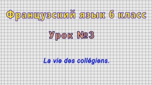 Французский язык 6 класс (Урок№3 - La vie des collegiens.)