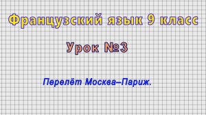 Французский язык 9 класс (Урок№3 - Перелёт Москва–Париж.)