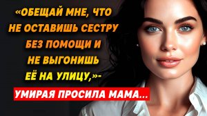 Истории из жизни. "ОБЕЩАЙ мне, что не ОСТАВИШЬ сестру!" в последний раз сказала МАТЬ