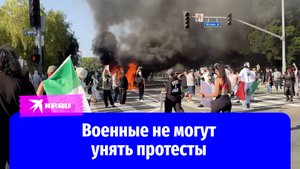 Протесты в Лос-Анджелесе продолжаются: демонстрантов усмиряют почти пять тысяч военных